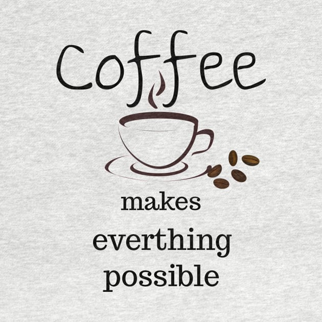 coffee makes everything possible by Laddawanshop